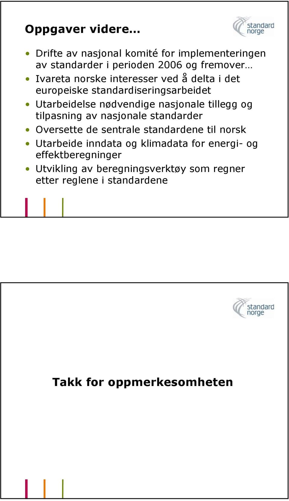 tilpasning av nasjonale standarder Oversette de sentrale standardene til norsk Utarbeide inndata og klimadata for