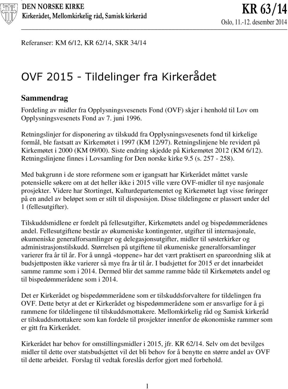 Opplysningsvesenets Fond av 7. juni 1996. Retningslinjer for disponering av tilskudd fra Opplysningsvesenets fond til kirkelige formål, ble fastsatt av Kirkemøtet i 1997 (KM 12/97).