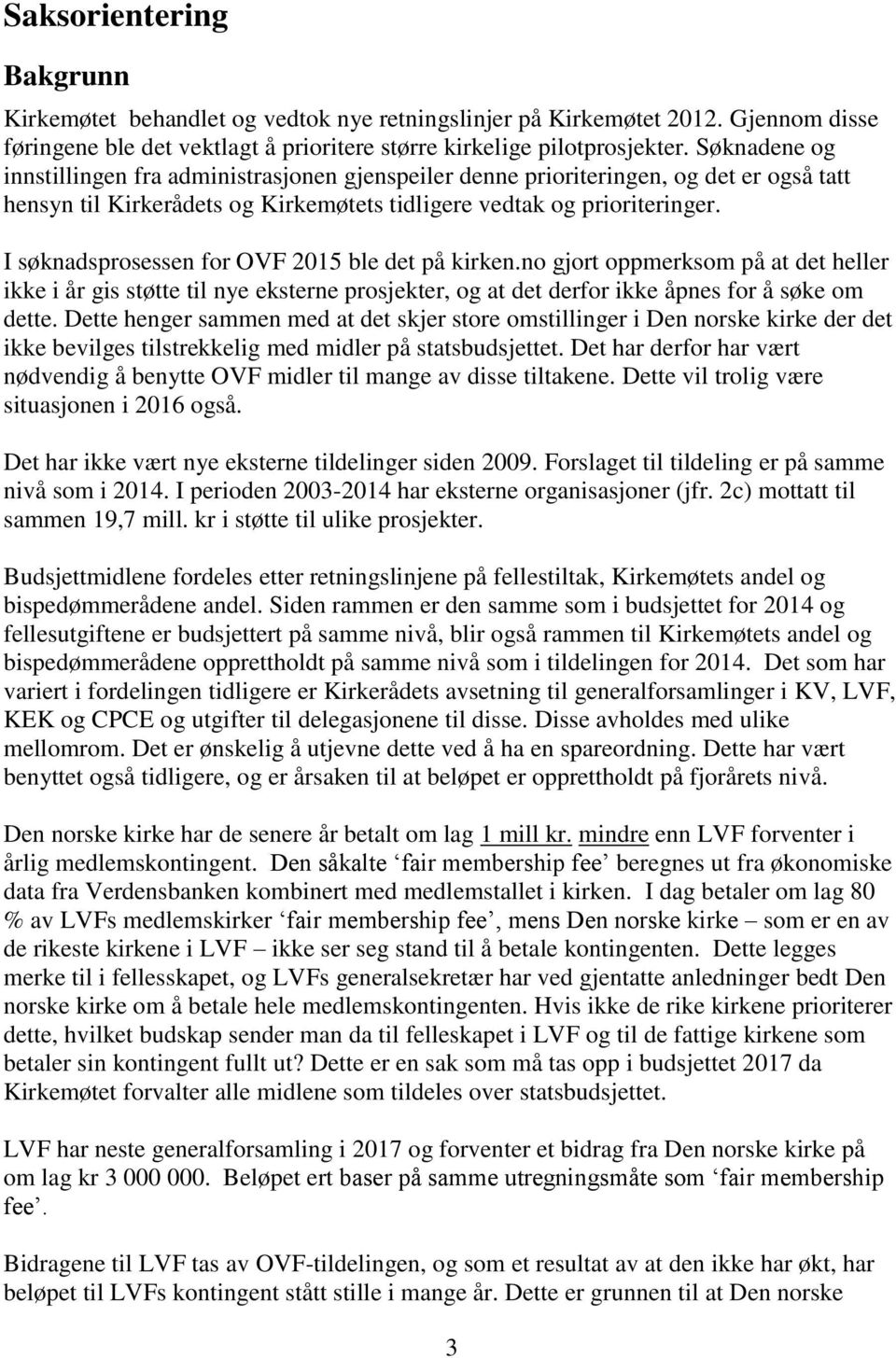 I søknadsprosessen for OVF 2015 ble det på kirken.no gjort oppmerksom på at det heller ikke i år gis støtte til nye eksterne prosjekter, og at det derfor ikke åpnes for å søke om dette.