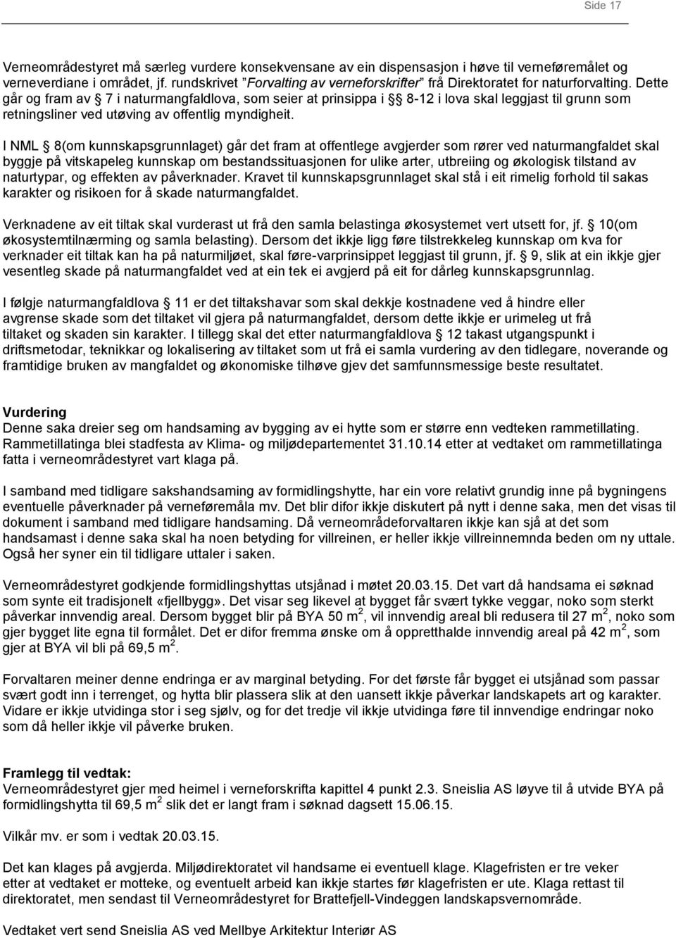 Dette går og fram av 7 i naturmangfaldlova, som seier at prinsippa i 8-12 i lova skal leggjast til grunn som retningsliner ved utøving av offentlig myndigheit.