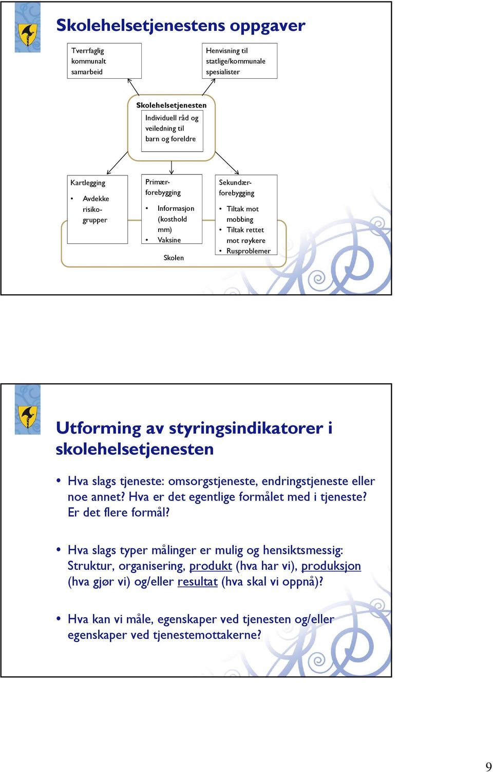 skolehelsetjenesten Hva slags tjeneste: omsorgstjeneste, endringstjeneste eller noe annet? Hva er det egentlige formålet med i tjeneste? Er det flere formål?