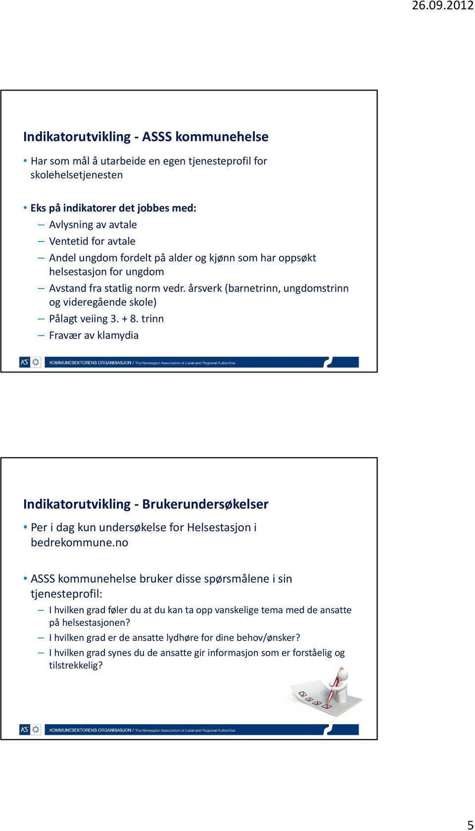 trinn Fravær av klamydia Indikatorutvikling Brukerundersøkelser Per i dag kun undersøkelse for Helsestasjon i bedrekommune.