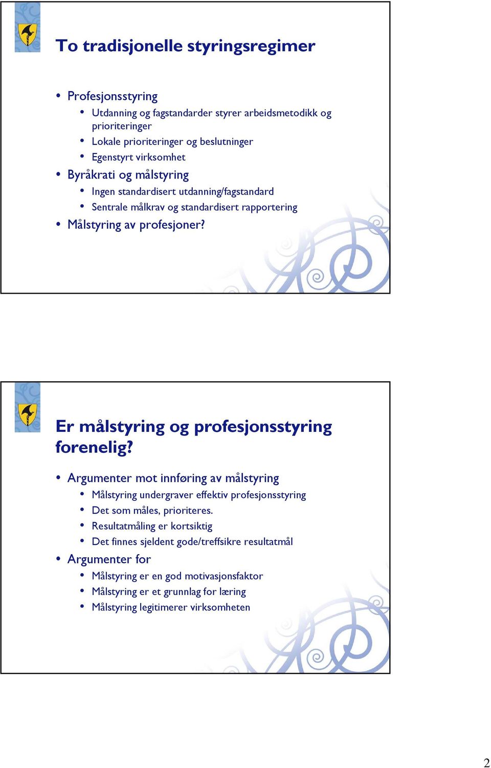 Er målstyring og profesjonsstyring forenelig? Argumenter mot innføring av målstyring Målstyring undergraver effektiv profesjonsstyring Det som måles, prioriteres.