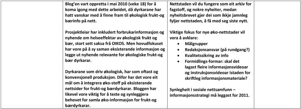 Men hovudfokuset har vore på å sy saman eksisterande informasjon og legge ut nyhende relevante for økologiske frukt-og bær dyrkarar.