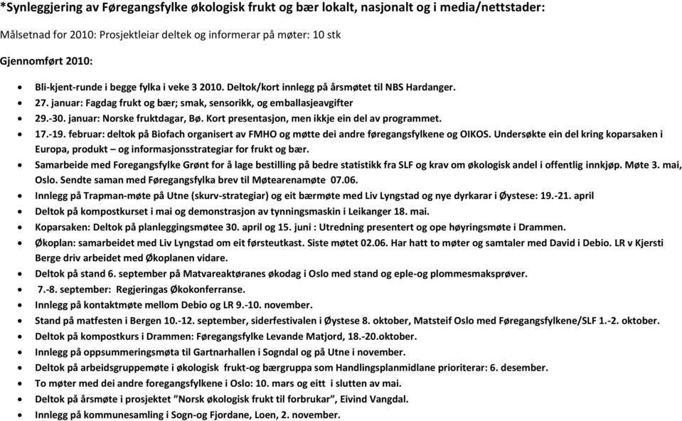 januar: Norske fruktdagar, Bø. Kort presentasjon, men ikkje ein del av programmet. 17.-19. februar: deltok på Biofach organisert av FMHO og møtte dei andre føregangsfylkene og OIKOS.