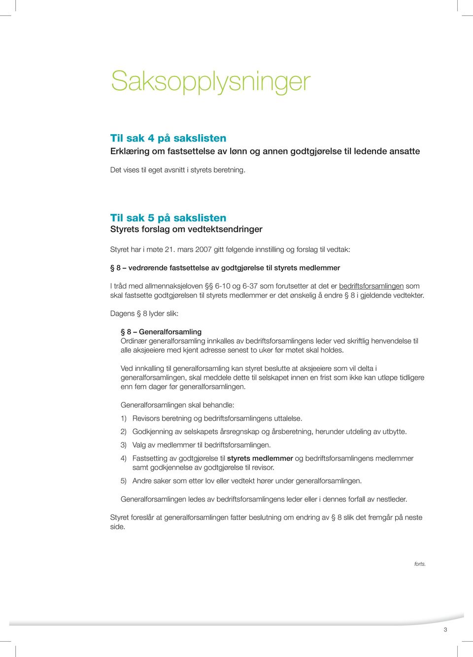 mars 2007 gitt følgende innstilling og forslag til vedtak: 8 vedrørende fastsettelse av godtgjørelse til styrets medlemmer I tråd med allmennaksjeloven 6-10 og 6-37 som forutsetter at det er