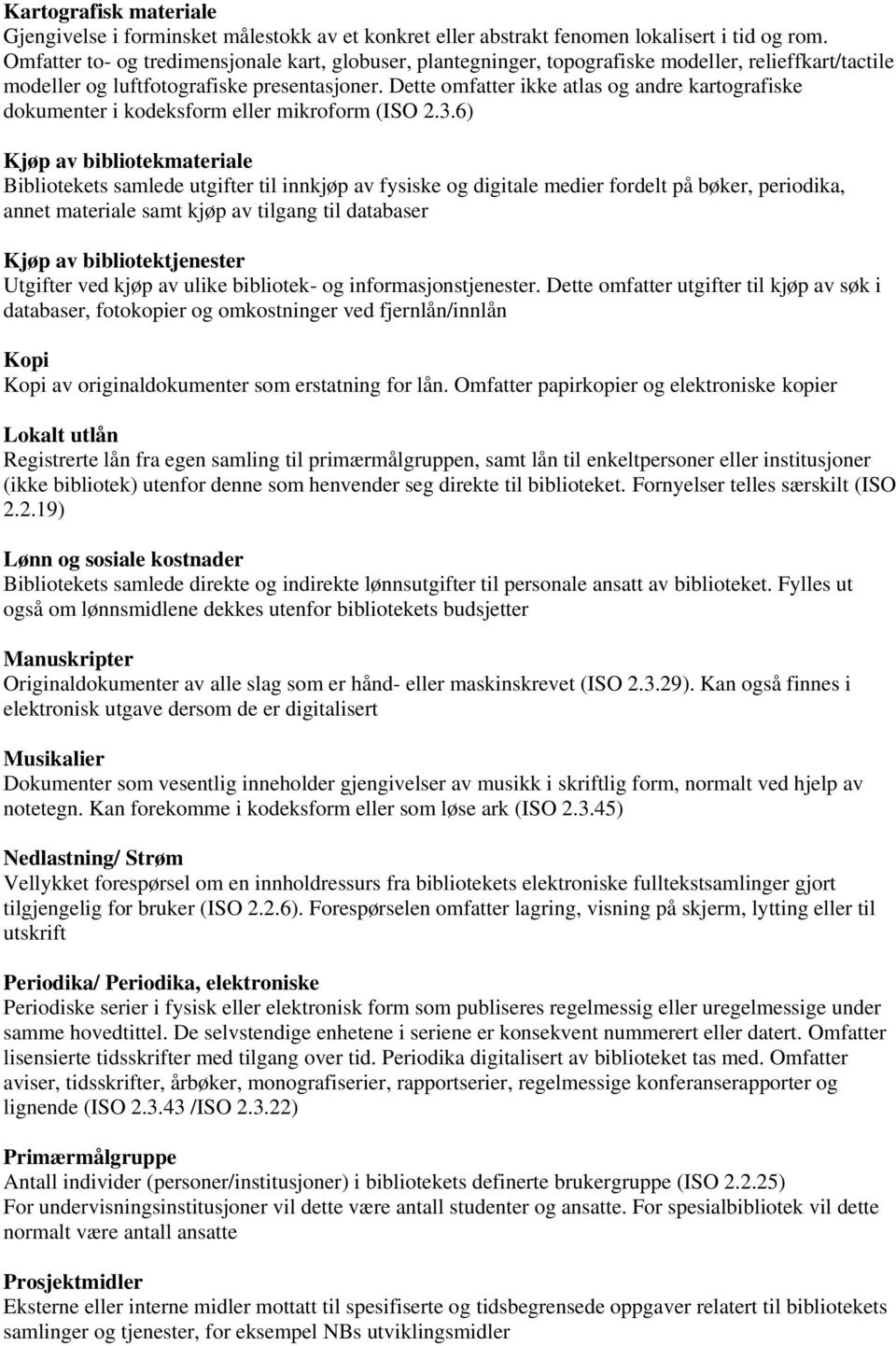 Dette omfatter ikke atlas og andre kartografiske dokumenter i kodeksform eller mikroform (ISO 2.3.