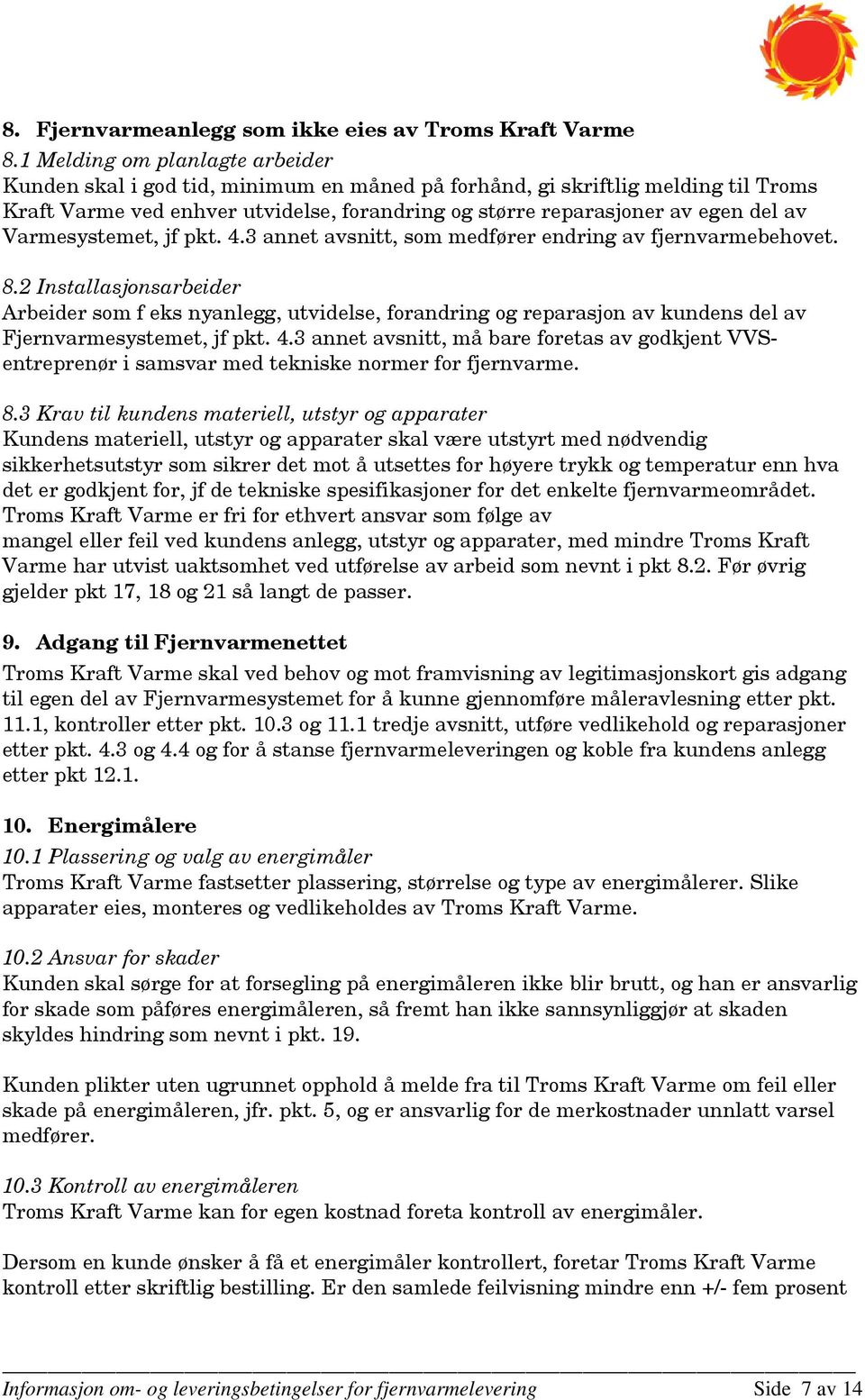 Varmesystemet, jf pkt. 4.3 annet avsnitt, som medfører endring av fjernvarmebehovet. 8.