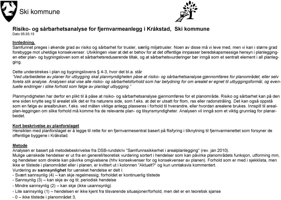 Utviklingen viser at det er behov for at det offentlige innpasser beredskapsmessige hensyn i planleggingen etter plan- og bygningsloven som et sårbarhetsreduserende tiltak, og at