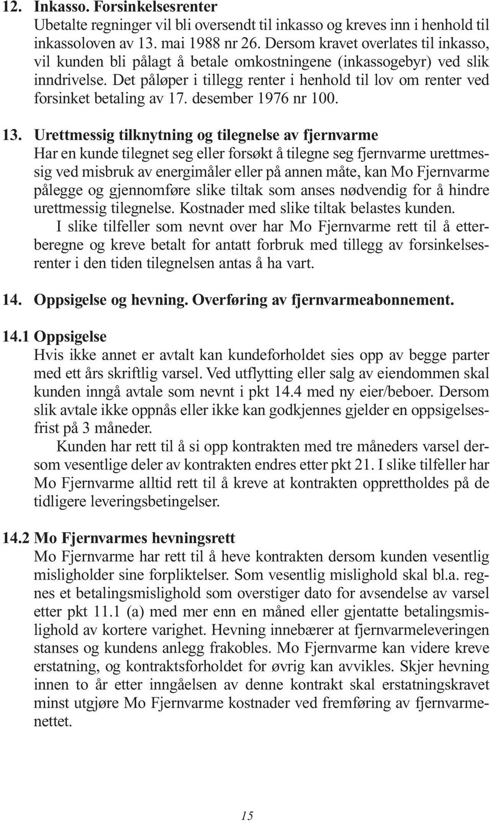 Det påløper i tillegg renter i henhold til lov om renter ved forsinket betaling av 17. desember 1976 nr 100. 13.