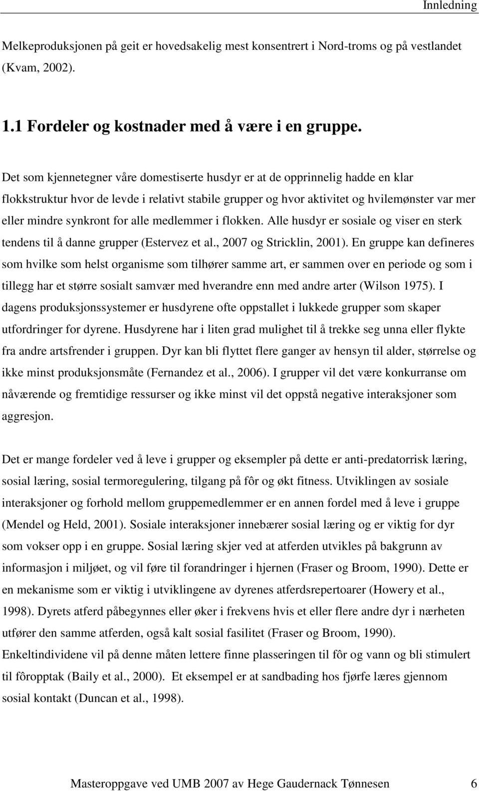 for alle medlemmer i flokken. Alle husdyr er sosiale og viser en sterk tendens til å danne grupper (Estervez et al., 2007 og Stricklin, 2001).