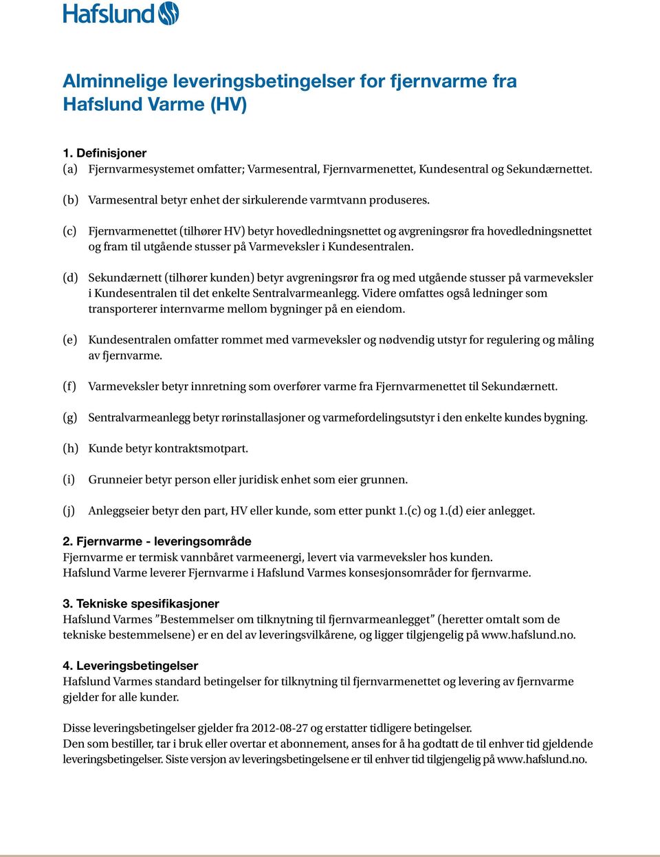 (c) (d) (e) (f) (g) Fjernvarmenettet (tilhører HV) betyr hovedledningsnettet og avgreningsrør fra hovedledningsnettet og fram til utgående stusser på Varmeveksler i Kundesentralen.