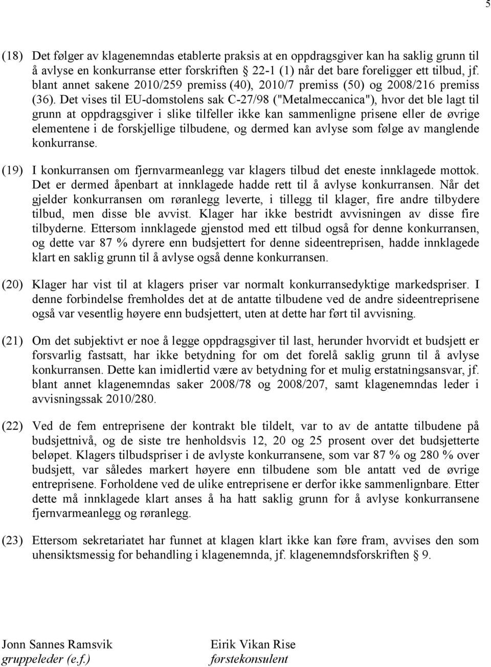 Det vises til EU-domstolens sak C-27/98 ("Metalmeccanica"), hvor det ble lagt til grunn at oppdragsgiver i slike tilfeller ikke kan sammenligne prisene eller de øvrige elementene i de forskjellige