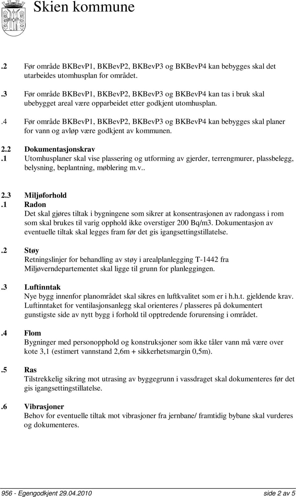 .4 Før område BKBevP1, BKBevP2, BKBevP3 og BKBevP4 kan bebygges skal planer for vann og avløp være godkjent av kommunen. 2.2 Dokumentasjonskrav.