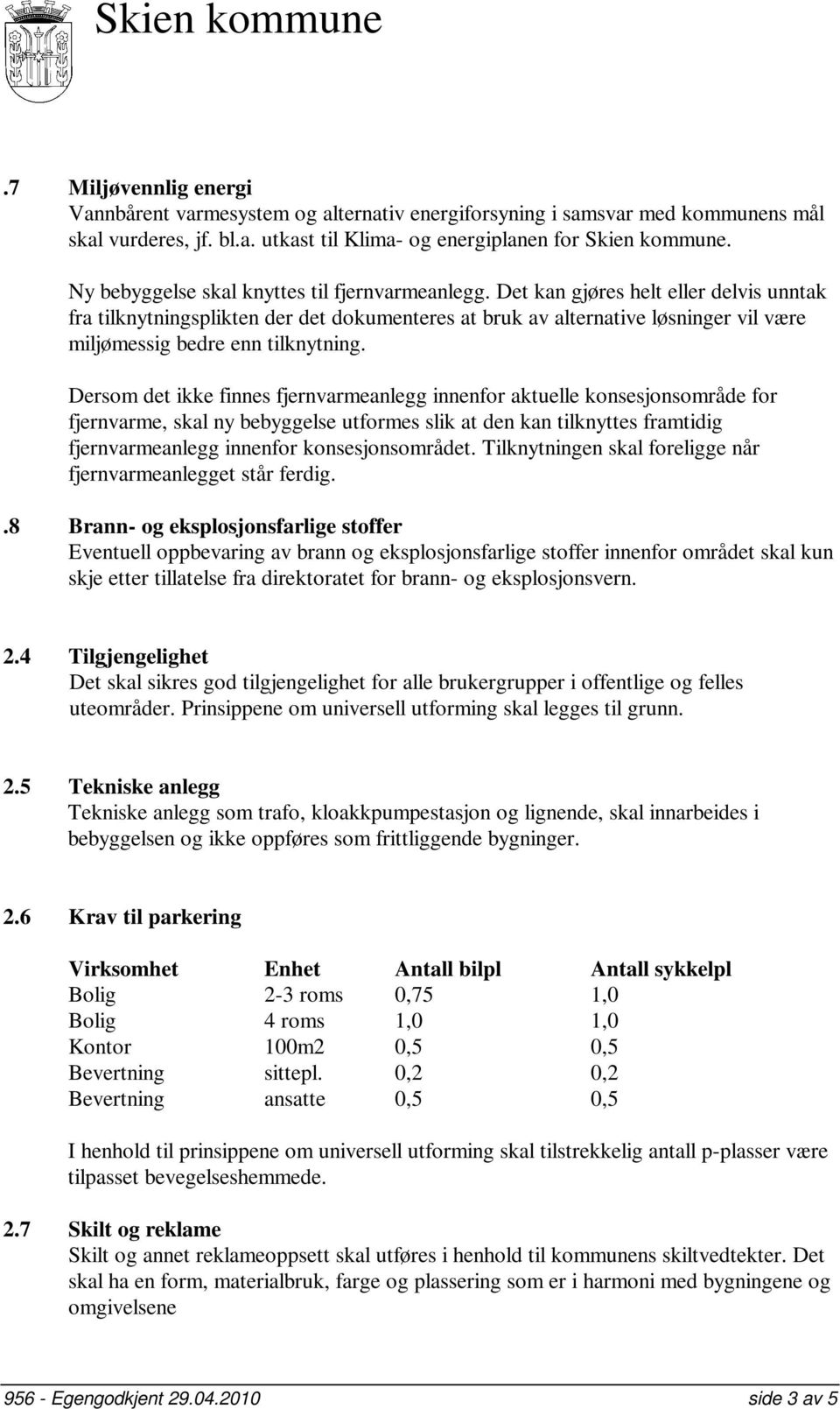 Det kan gjøres helt eller delvis unntak fra tilknytningsplikten der det dokumenteres at bruk av alternative løsninger vil være miljømessig bedre enn tilknytning.