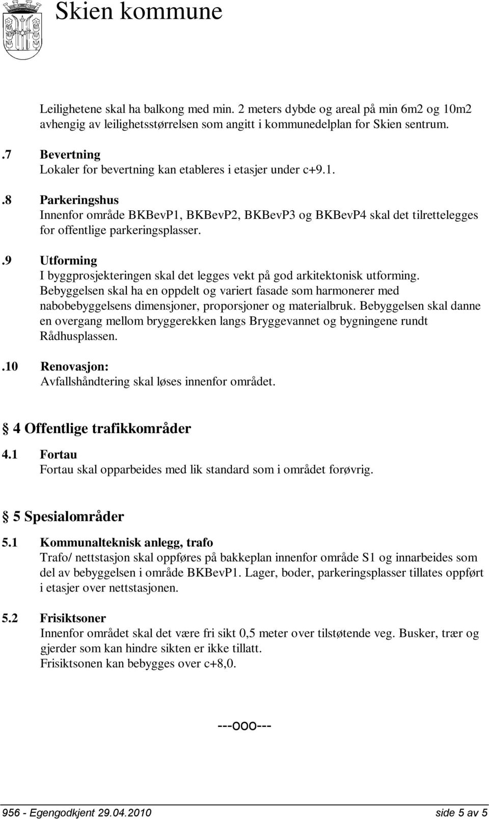 .9 Utforming I byggprosjekteringen skal det legges vekt på god arkitektonisk utforming.