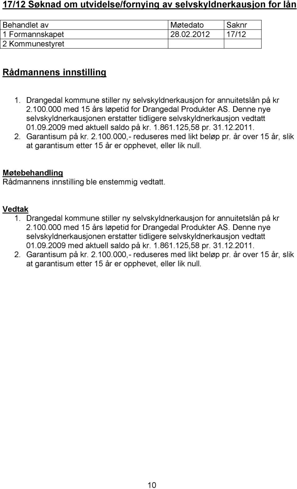 Garantisum på kr. 2.100.000,- reduseres med likt beløp pr. år over 15 år, slik at garantisum etter 15 år er opphevet, eller lik null. ble enstemmig vedtatt. 1. Drangedal kommune stiller ny selvskyldnerkausjon for annuitetslån på kr 2.