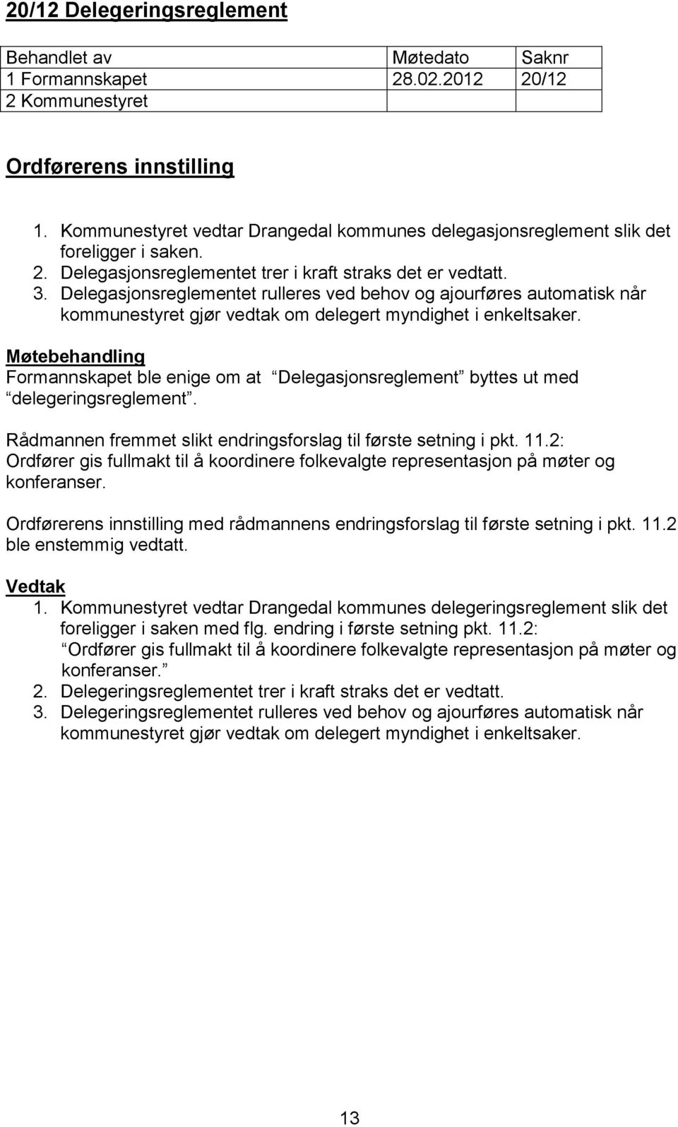 Formannskapet ble enige om at Delegasjonsreglement byttes ut med delegeringsreglement. Rådmannen fremmet slikt endringsforslag til første setning i pkt. 11.