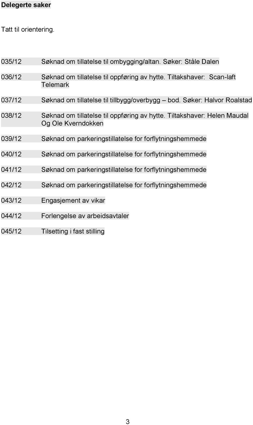 Tiltakshaver: Helen Maudal Og Ole Kverndokken 039/12 Søknad om parkeringstillatelse for forflytningshemmede 040/12 Søknad om parkeringstillatelse for forflytningshemmede 041/12