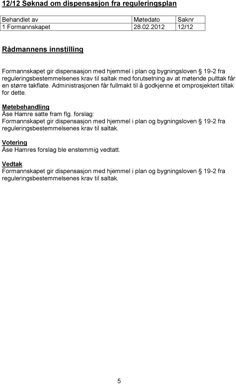 får en større takflate. Administrasjonen får fullmakt til å godkjenne et omprosjektert tiltak for dette. Åse Hamre satte fram flg.