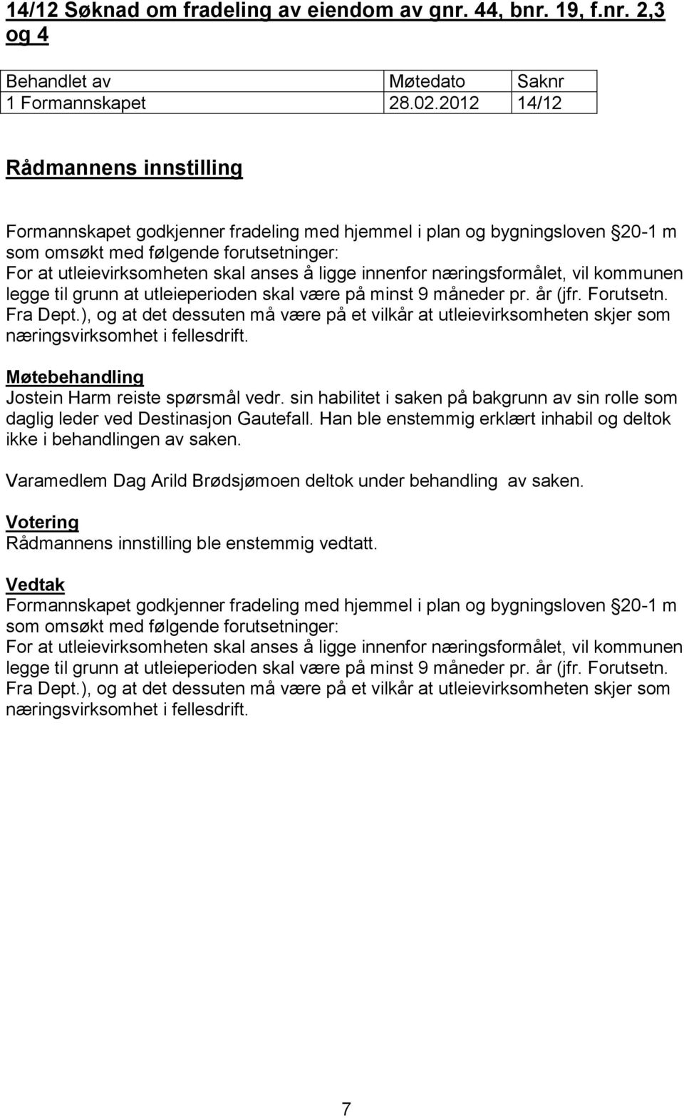 vil kommunen legge til grunn at utleieperioden skal være på minst 9 måneder pr. år (jfr. Forutsetn. Fra Dept.