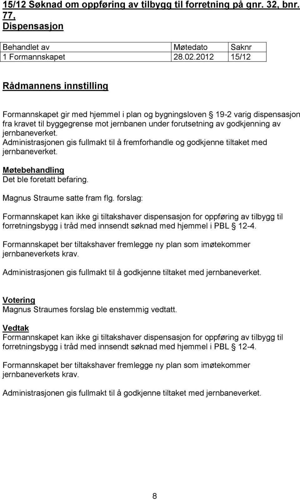 Administrasjonen gis fullmakt til å fremforhandle og godkjenne tiltaket med jernbaneverket. Det ble foretatt befaring. Magnus Straume satte fram flg.