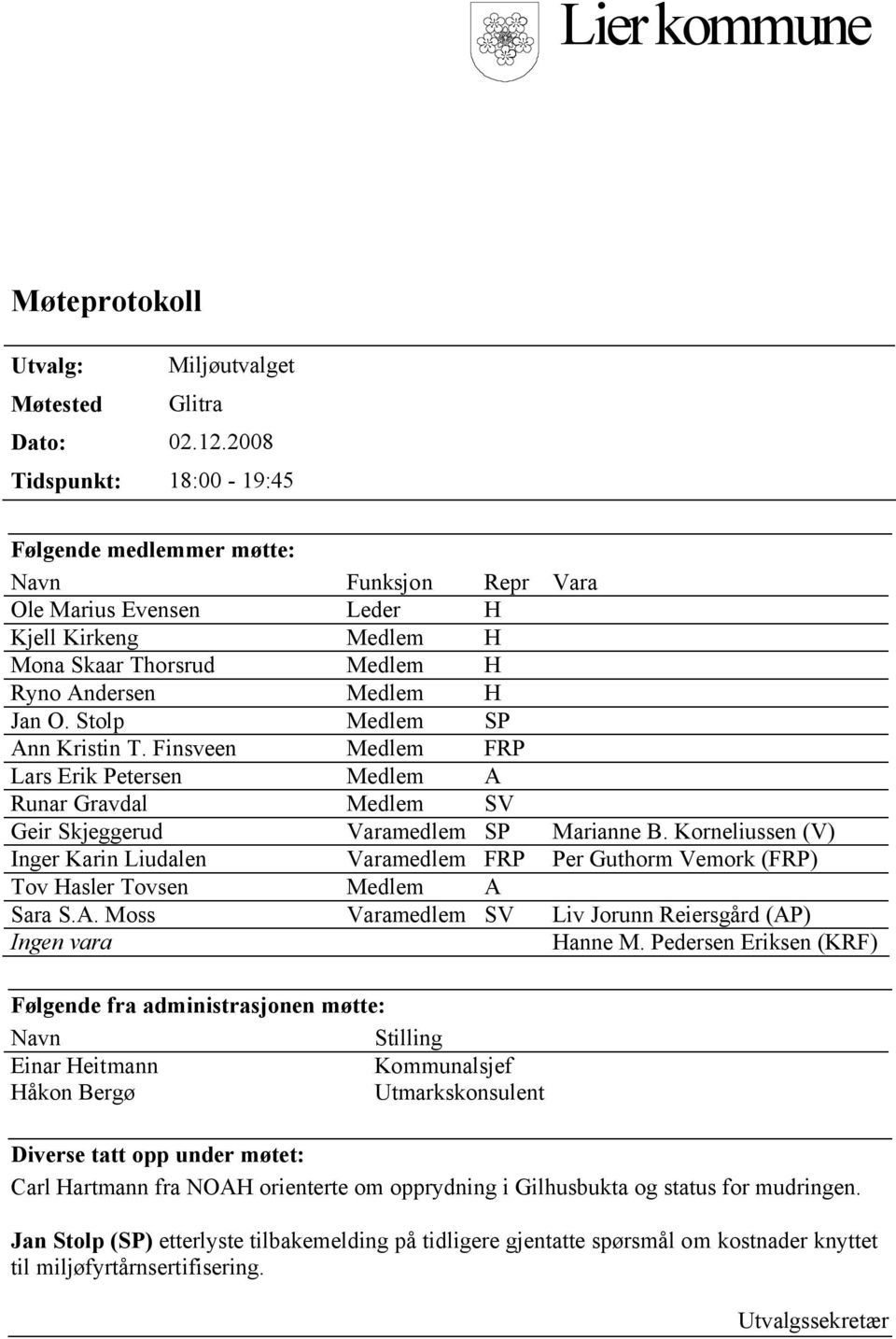 Stolp Medlem SP Ann Kristin T. Finsveen Medlem FRP Lars Erik Petersen Medlem A Runar Gravdal Medlem SV Geir Skjeggerud Varamedlem SP Marianne B.