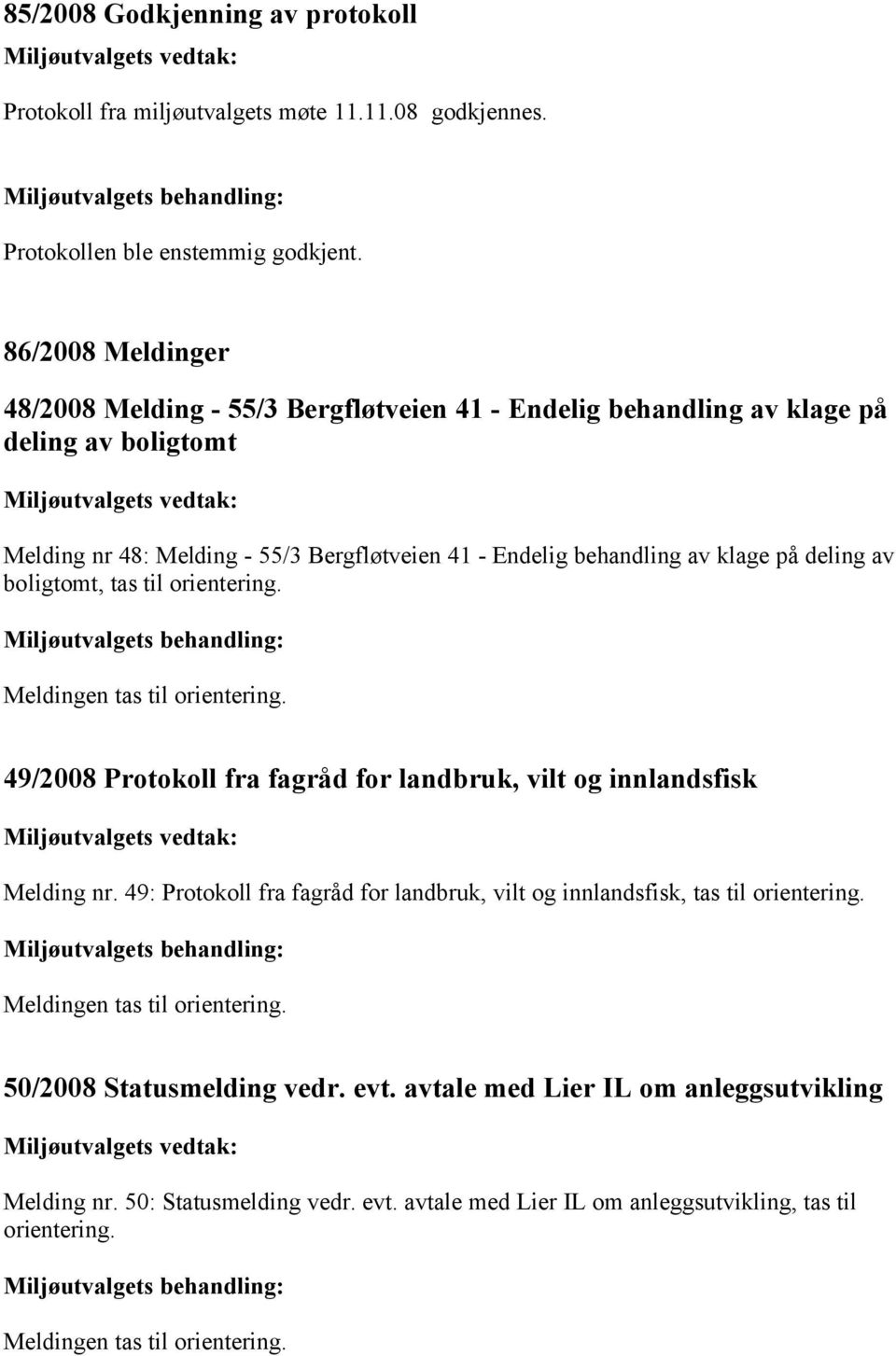 deling av boligtomt, tas til orientering. Meldingen tas til orientering. 49/2008 Protokoll fra fagråd for landbruk, vilt og innlandsfisk Melding nr.