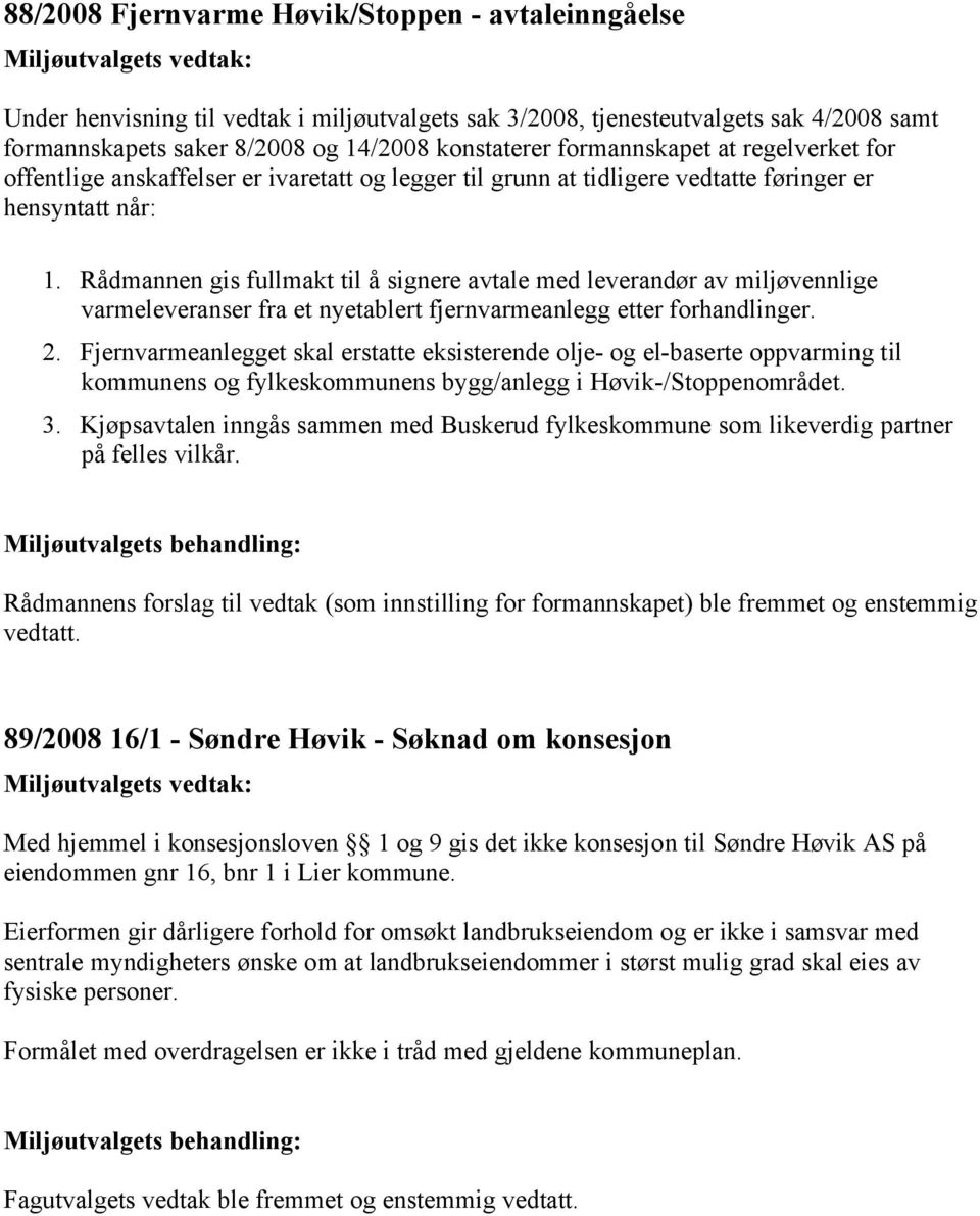 Rådmannen gis fullmakt til å signere avtale med leverandør av miljøvennlige varmeleveranser fra et nyetablert fjernvarmeanlegg etter forhandlinger. 2.