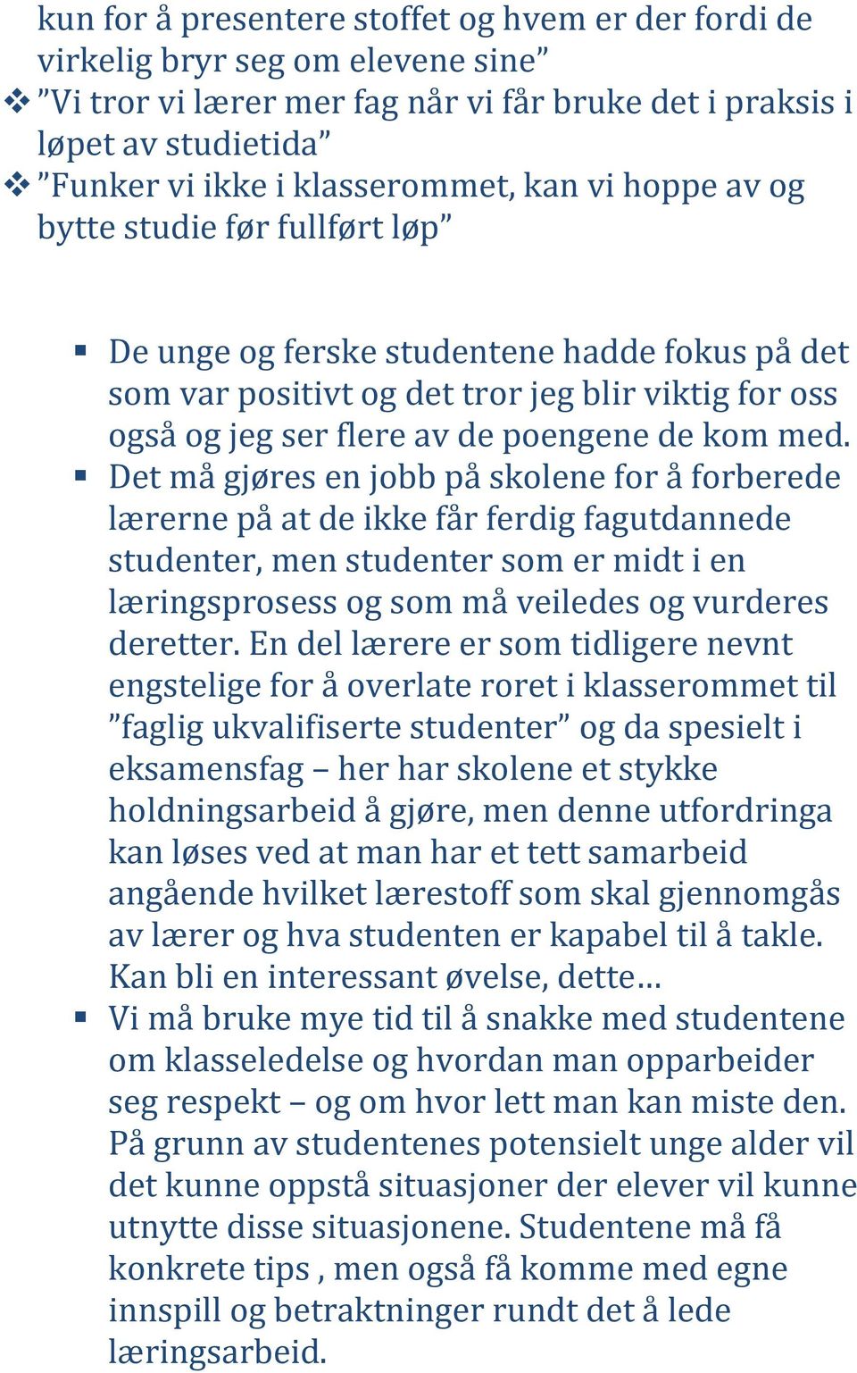 Det må gjøres en jobb på skolene for å forberede lærerne på at de ikke får ferdig fagutdannede studenter, men studenter som er midt i en læringsprosess og som må veiledes og vurderes deretter.