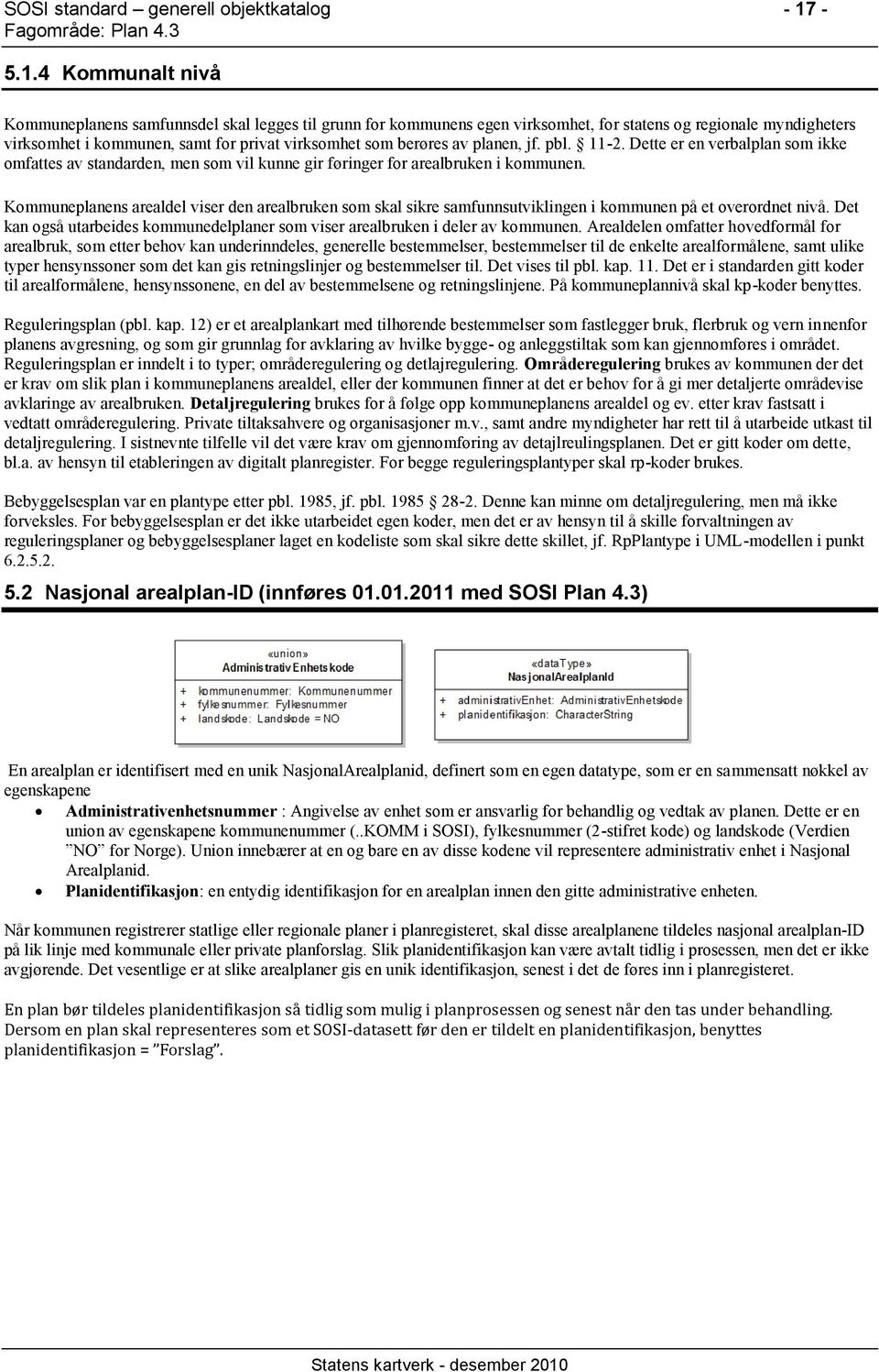 berøres av planen, jf. pbl. 11-2. Dette er en verbalplan som ikke omfattes av standarden, men som vil kunne gir føringer for arealbruken i kommunen.