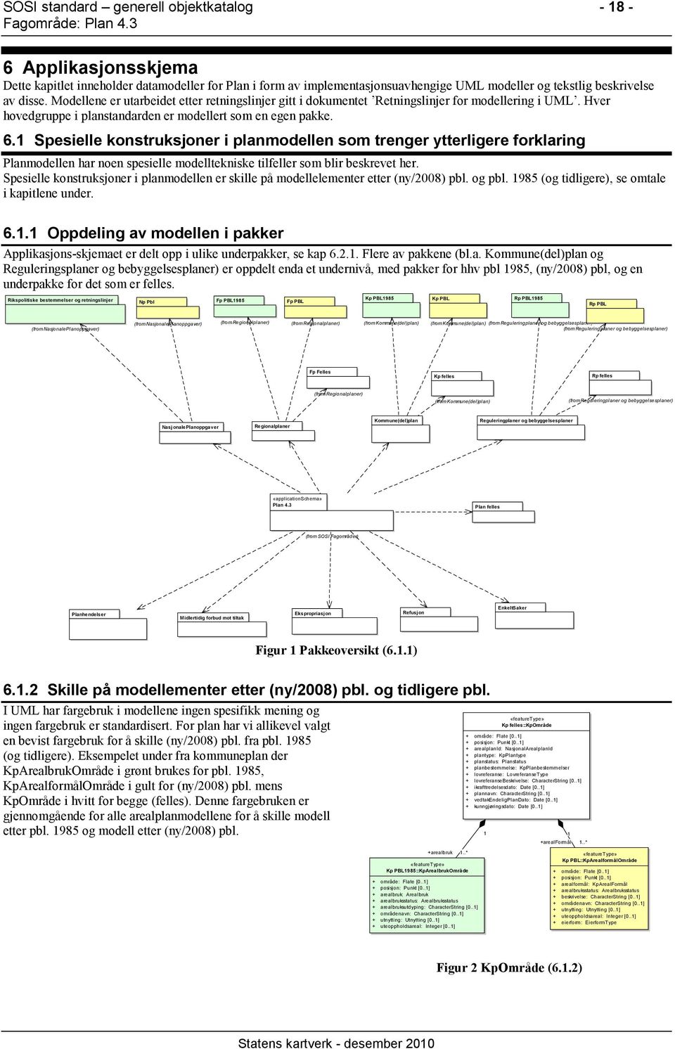 1 Spesielle konstruksjoner i planmodellen som trenger ytterligere forklaring Planmodellen har noen spesielle modelltekniske tilfeller som blir beskrevet her.