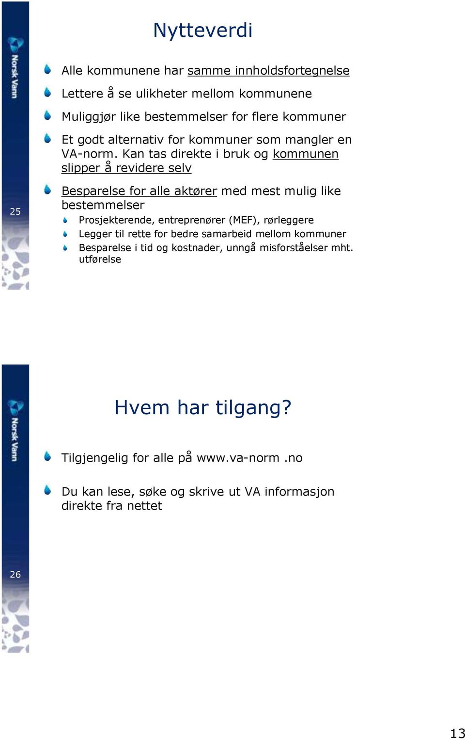 Kan tas direkte i bruk og kommunen slipper å revidere selv 25 Besparelse for alle aktører med mest mulig like bestemmelser Prosjekterende, entreprenører