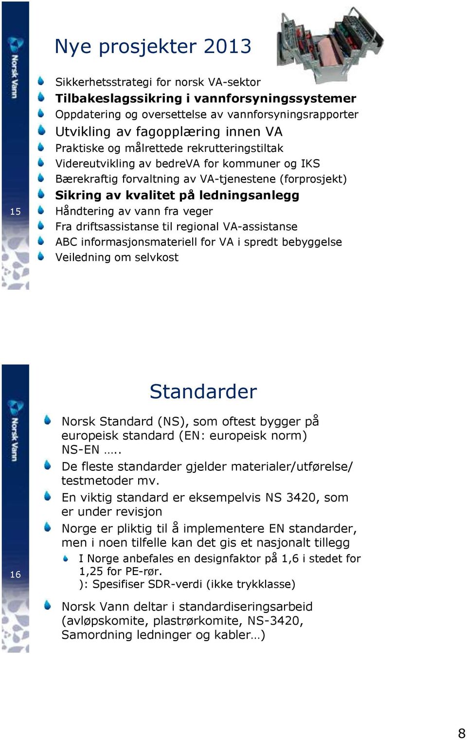 vann fra veger Fra driftsassistanse til regional VA-assistanse ABC informasjonsmateriell for VA i spredt bebyggelse Veiledning om selvkost Standarder 16 Norsk Standard (NS), som oftest bygger på