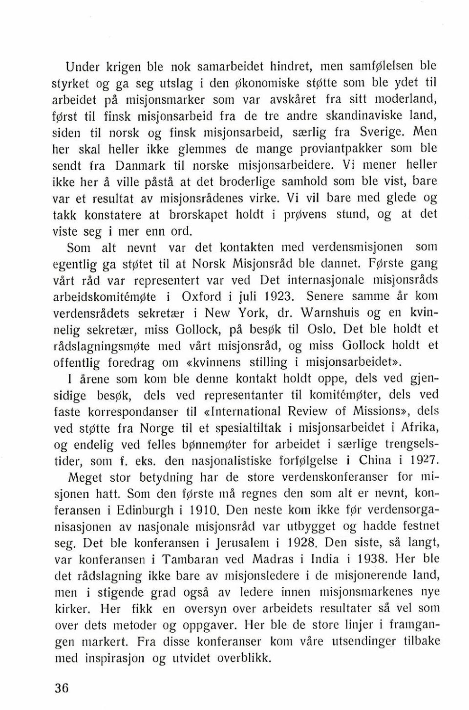 Men her skal heller ikke glemmes de mange proviantpakker som ble sendt fra Danmark ti1 norske misjonsarbeidere.