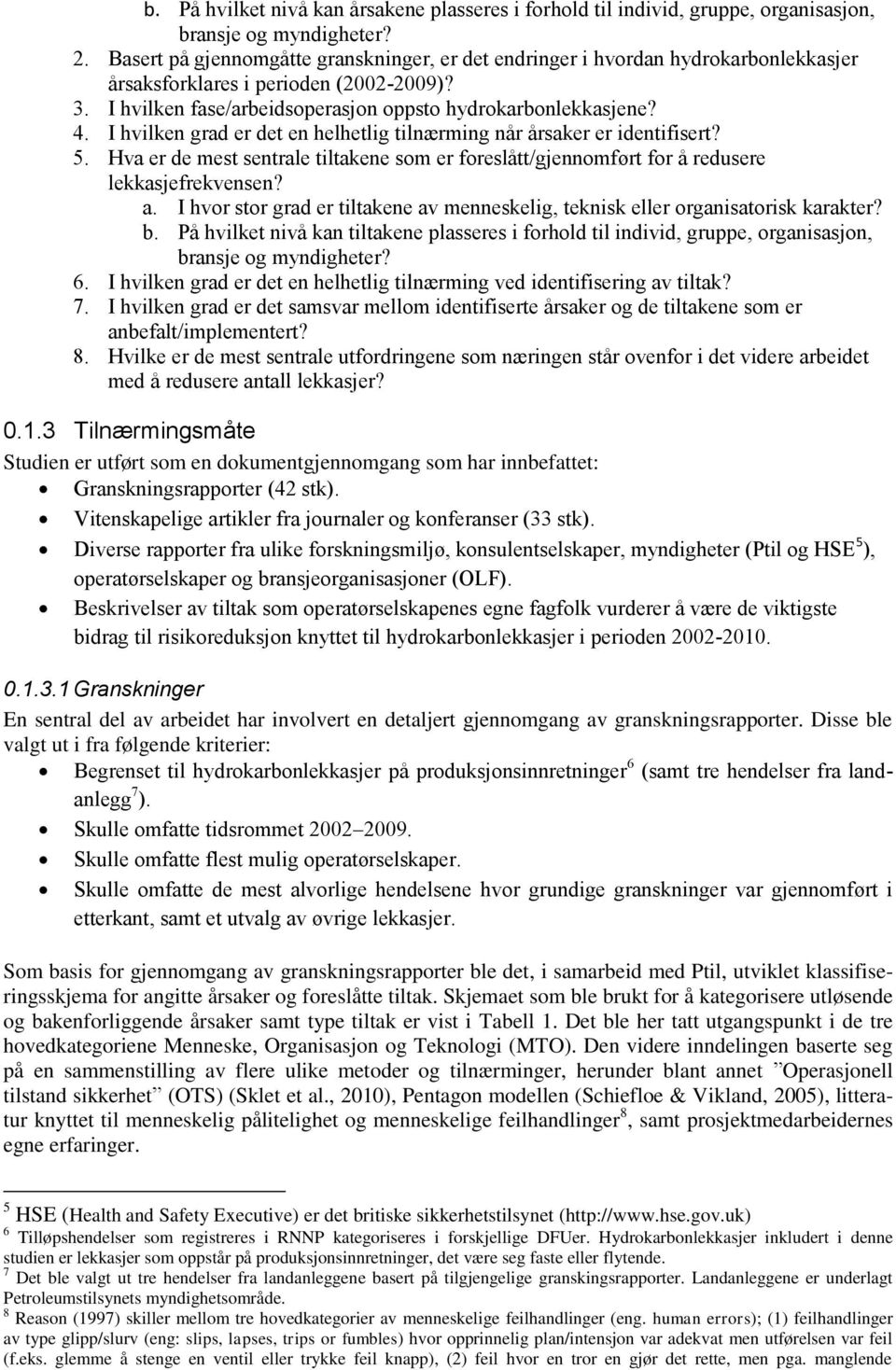 I hvilken grad er det en helhetlig tilnærming når årsaker er identifisert? 5. Hva er de mest sentrale tiltakene som er foreslått/gjennomført for å redusere lekkasjefrekvensen? a.