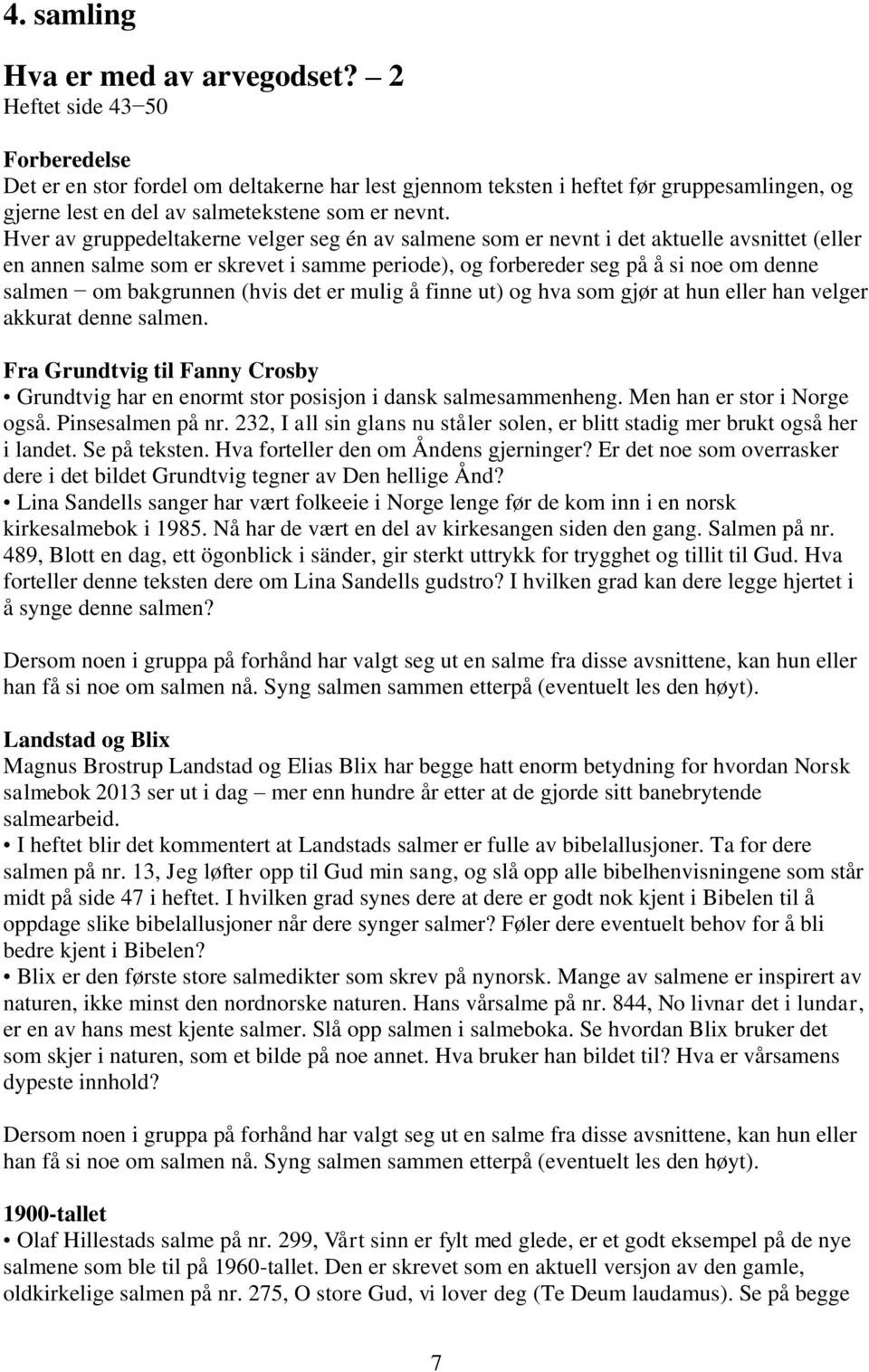 bakgrunnen (hvis det er mulig å finne ut) og hva som gjør at hun eller han velger akkurat denne salmen. Fra Grundtvig til Fanny Crosby Grundtvig har en enormt stor posisjon i dansk salmesammenheng.