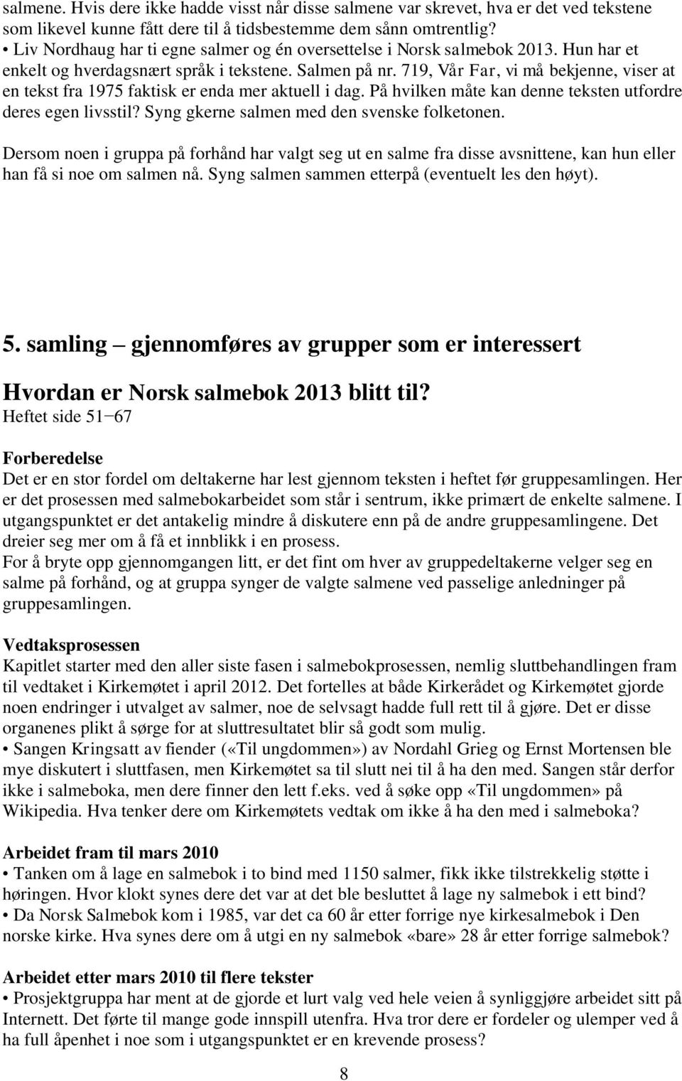 719, Vår Far, vi må bekjenne, viser at en tekst fra 1975 faktisk er enda mer aktuell i dag. På hvilken måte kan denne teksten utfordre deres egen livsstil?