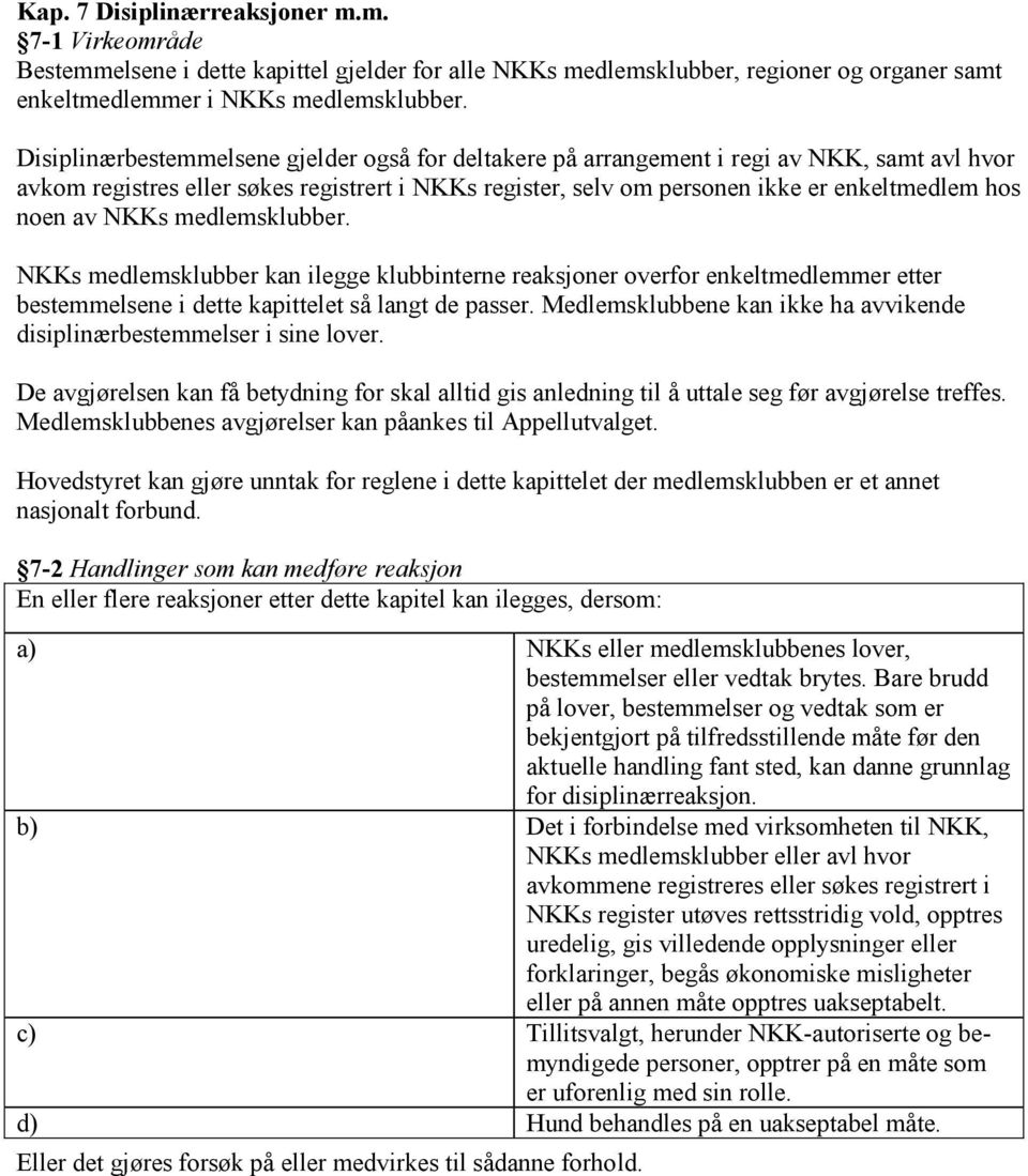 av NKKs medlemsklubber. NKKs medlemsklubber kan ilegge klubbinterne reaksjoner overfor enkeltmedlemmer etter bestemmelsene i dette kapittelet så langt de passer.