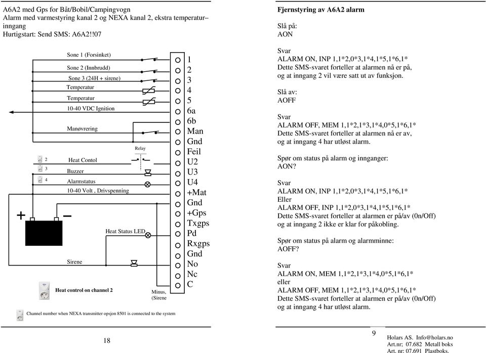 when NEXA transmitter opsjon 80 is connected to the system U U U Svar ALARM ON, INP,*,0*,*,*,*6,* Dette SMS-svaret forteller at alarmen nå er på, og at inngang vil være satt ut av funksjon.