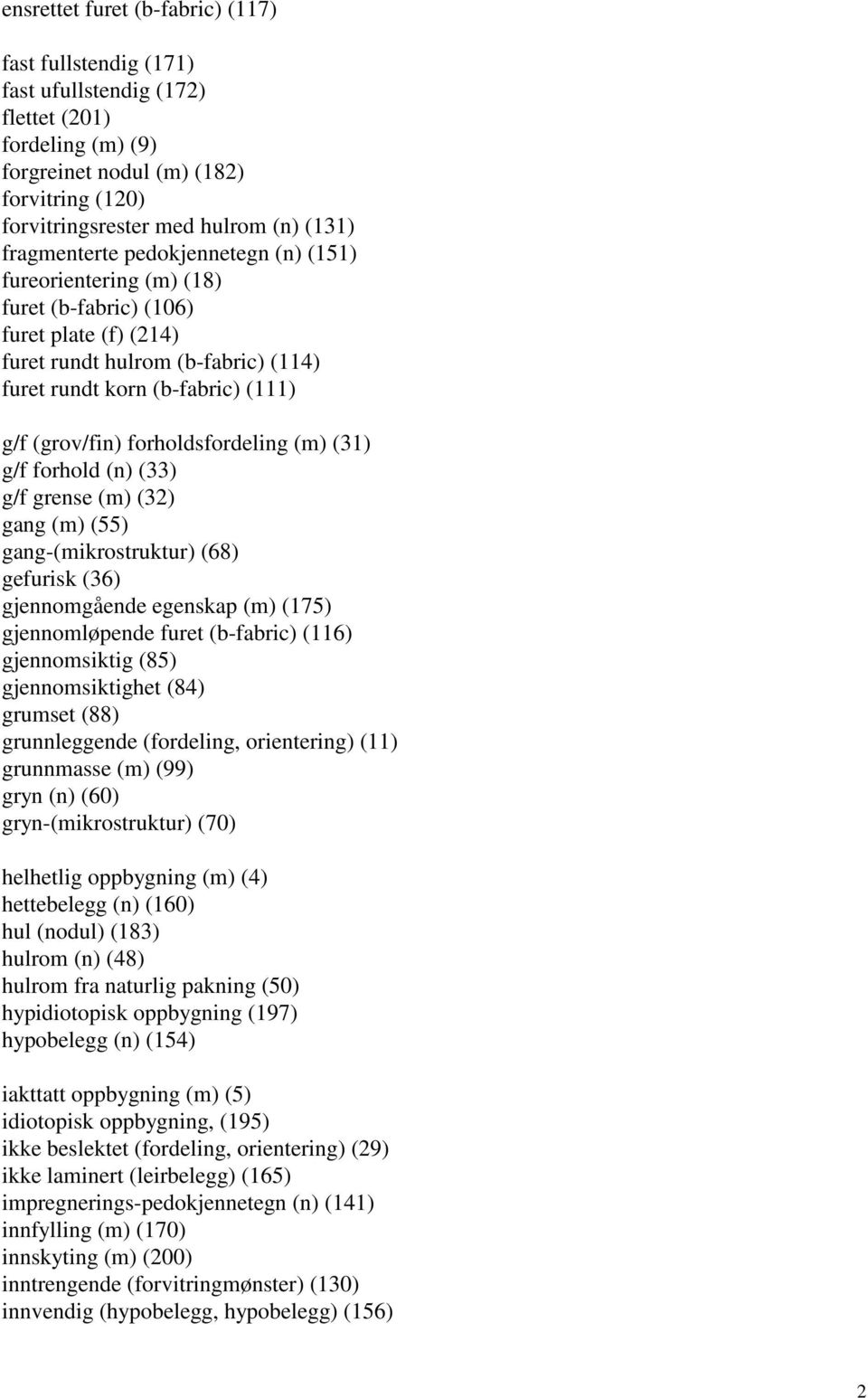 forholdsfordeling (m) (31) g/f forhold (n) (33) g/f grense (m) (32) gang (m) (55) gang-(mikrostruktur) (68) gefurisk (36) gjennomgående egenskap (m) (175) gjennomløpende furet (b-fabric) (116)