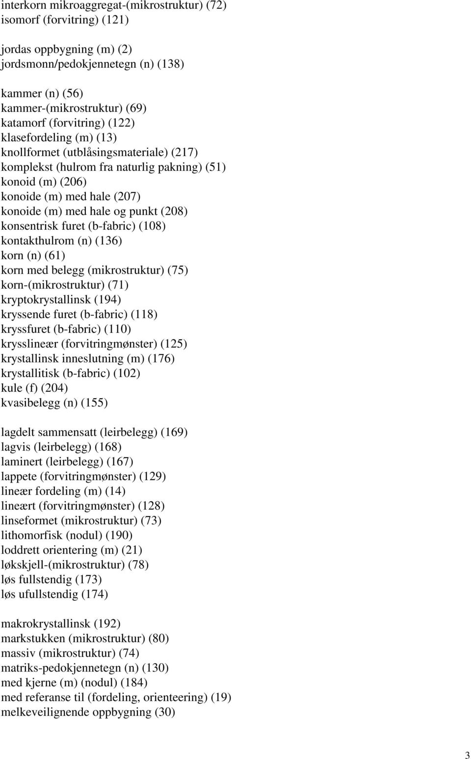 konsentrisk furet (b-fabric) (108) kontakthulrom (n) (136) korn (n) (61) korn med belegg (mikrostruktur) (75) korn-(mikrostruktur) (71) kryptokrystallinsk (194) kryssende furet (b-fabric) (118)