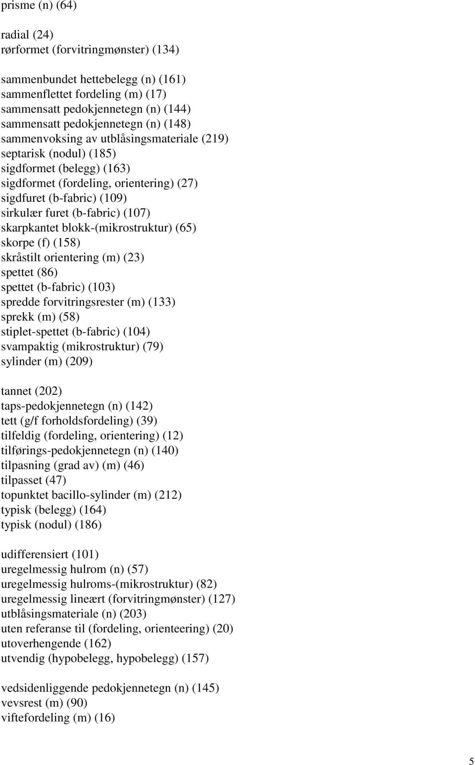 skarpkantet blokk-(mikrostruktur) (65) skorpe (f) (158) skråstilt orientering (m) (23) spettet (86) spettet (b-fabric) (103) spredde forvitringsrester (m) (133) sprekk (m) (58) stiplet-spettet