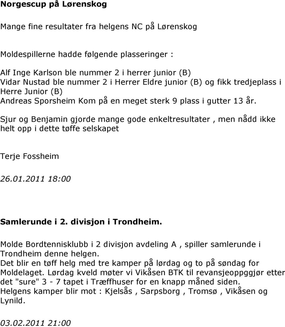 Sjur og Benjamin gjorde mange gode enkeltresultater, men nådd ikke helt opp i dette tøffe selskapet Terje Fossheim 26.01.2011 18:00 Samlerunde i 2. divisjon i Trondheim.