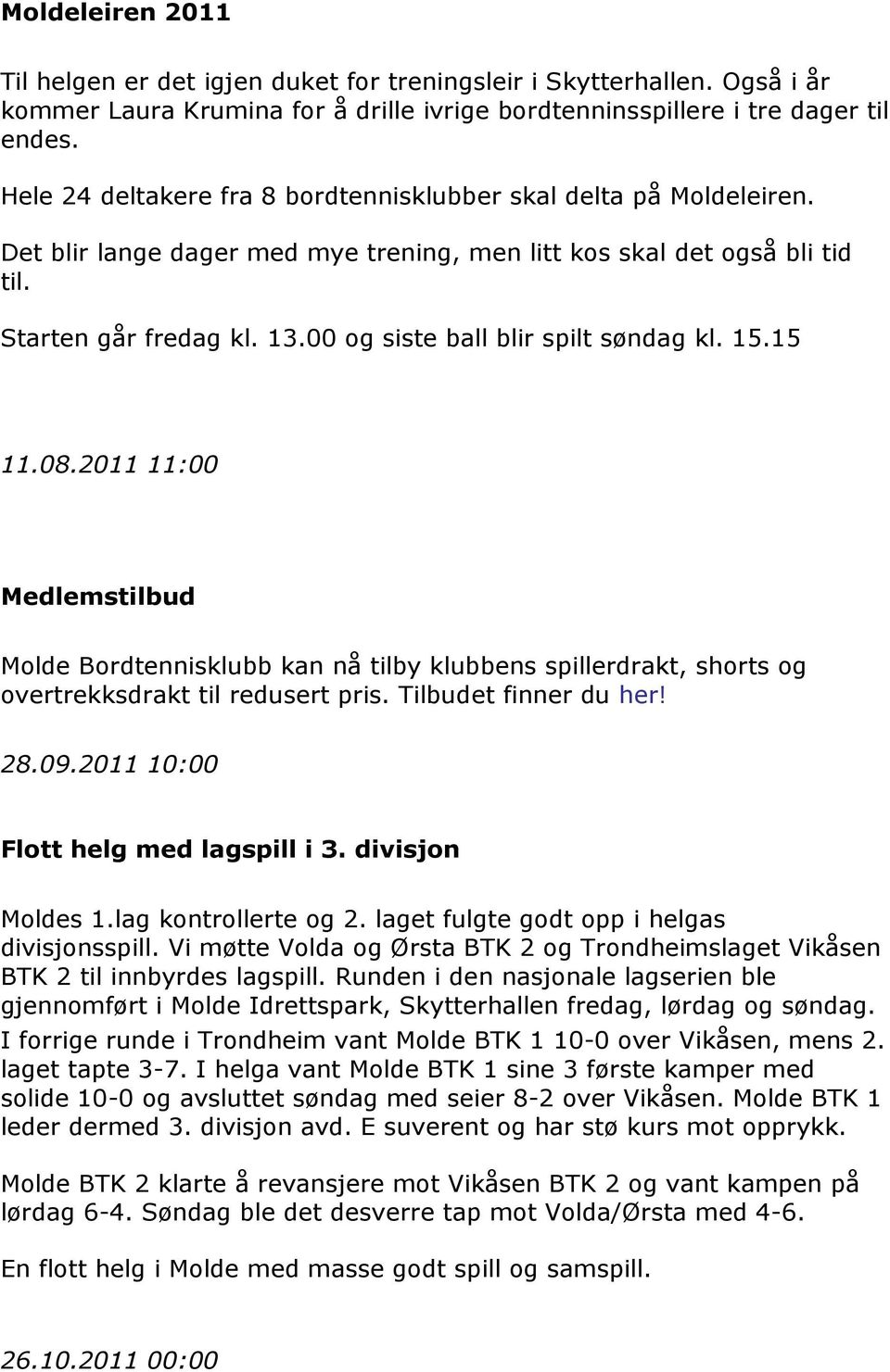00 og siste ball blir spilt søndag kl. 15.15 11.08.2011 11:00 Medlemstilbud Molde Bordtennisklubb kan nå tilby klubbens spillerdrakt, shorts og overtrekksdrakt til redusert pris.