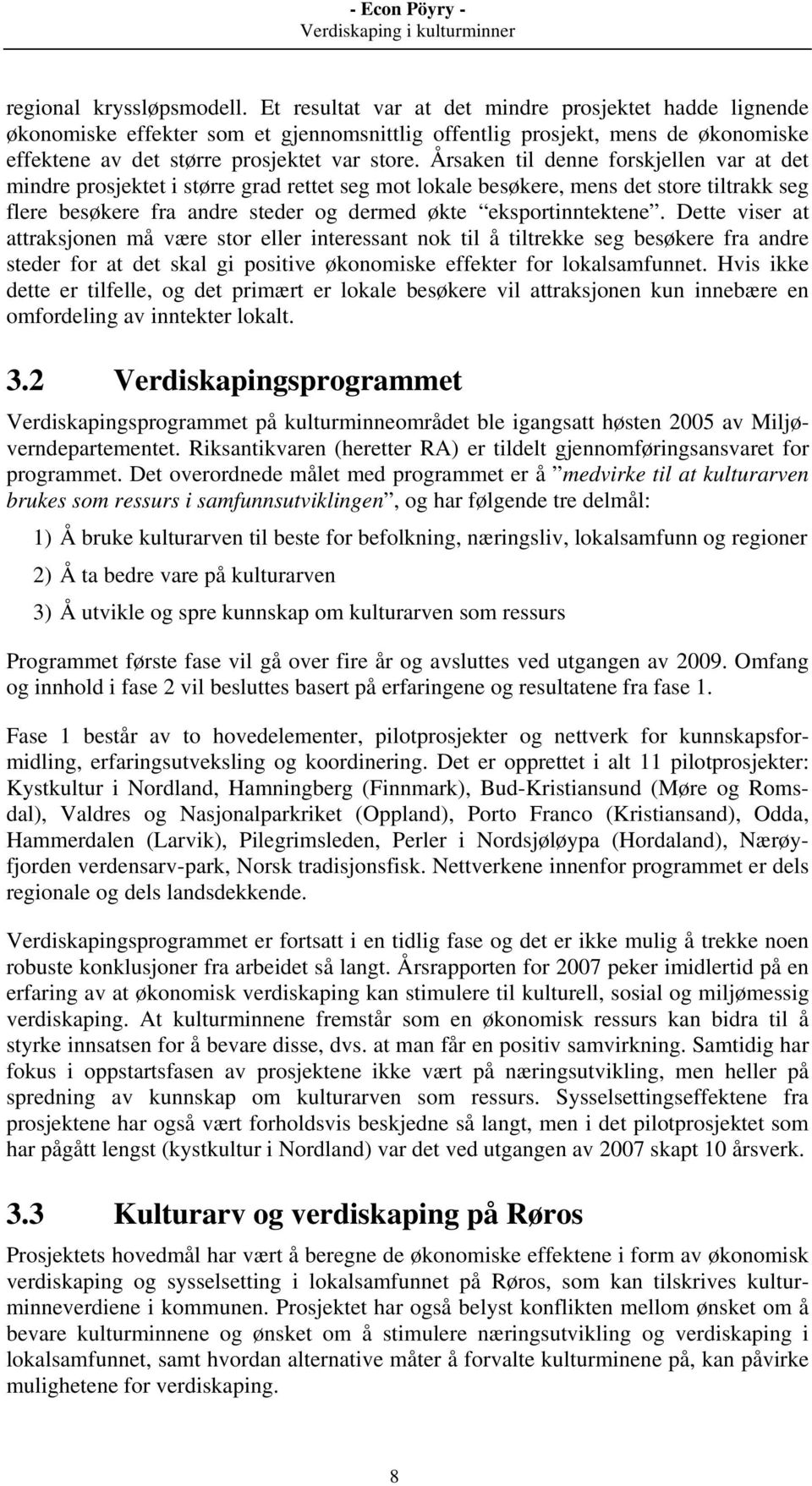 Årsaken til denne forskjellen var at det mindre prosjektet i større grad rettet seg mot lokale besøkere, mens det store tiltrakk seg flere besøkere fra andre steder og dermed økte eksportinntektene.