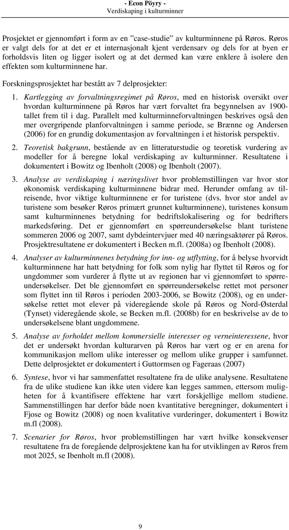 kulturminnene har. Forskningsprosjektet har bestått av 7 delprosjekter: 1.