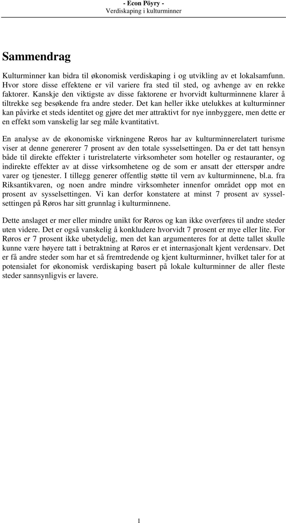 Det kan heller ikke utelukkes at kulturminner kan påvirke et steds identitet og gjøre det mer attraktivt for nye innbyggere, men dette er en effekt som vanskelig lar seg måle kvantitativt.