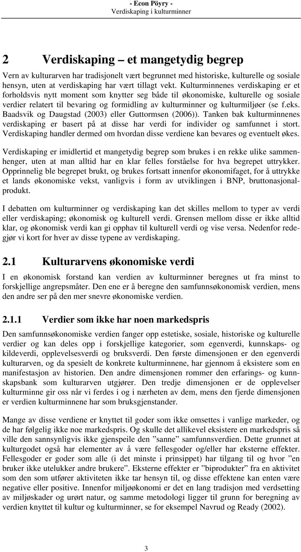 eks. Baadsvik og Daugstad (2003) eller Guttormsen (2006)). Tanken bak kulturminnenes verdiskaping er basert på at disse har verdi for individer og samfunnet i stort.