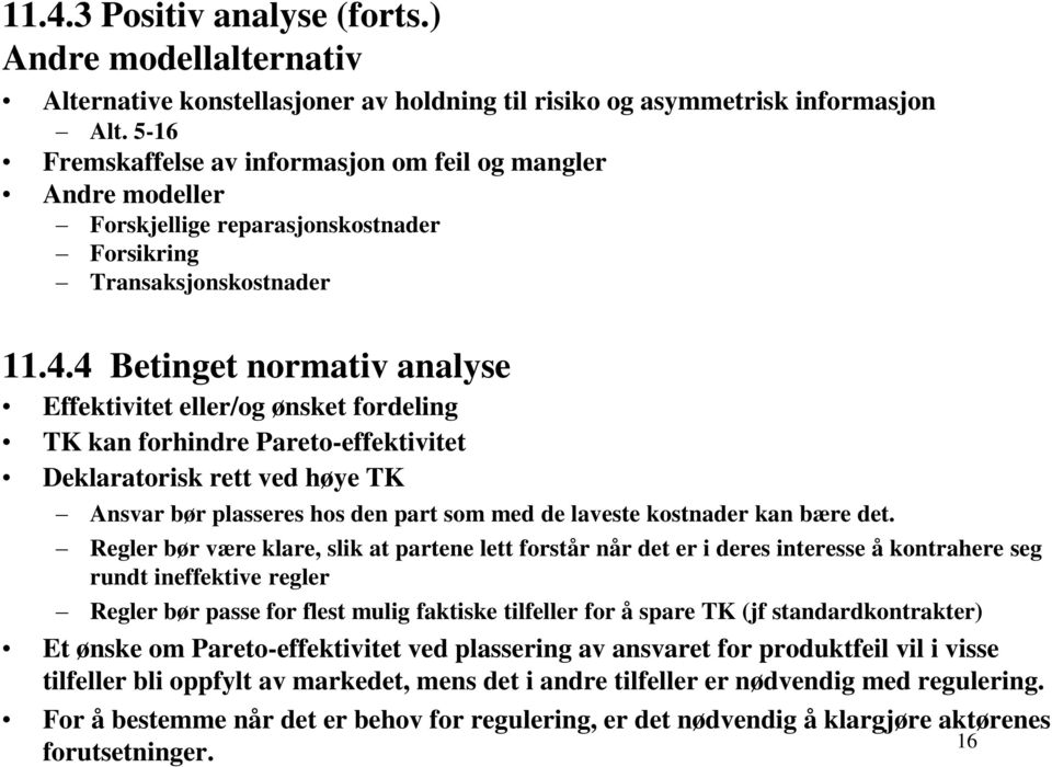 4 Betinget normativ analyse Effektivitet eller/og ønsket fordeling TK kan forhindre Pareto-effektivitet Deklaratorisk rett ved høye TK Ansvar bør plasseres hos den part som med de laveste kostnader